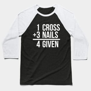 one cross plus three nails equal four given funny T-shirt Baseball T-Shirt